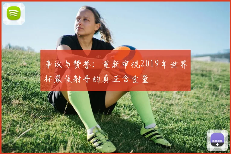 争议与赞誉：重新审视2019年世界杯最佳射手的真正含金量